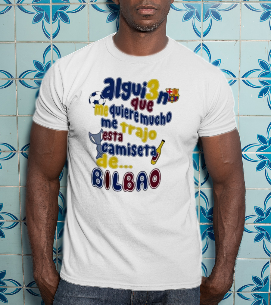Alguien Que Me Quiere Mucho Me Trajo Esta Camiseta De Bilbao Fútbol Botella T-Shirt