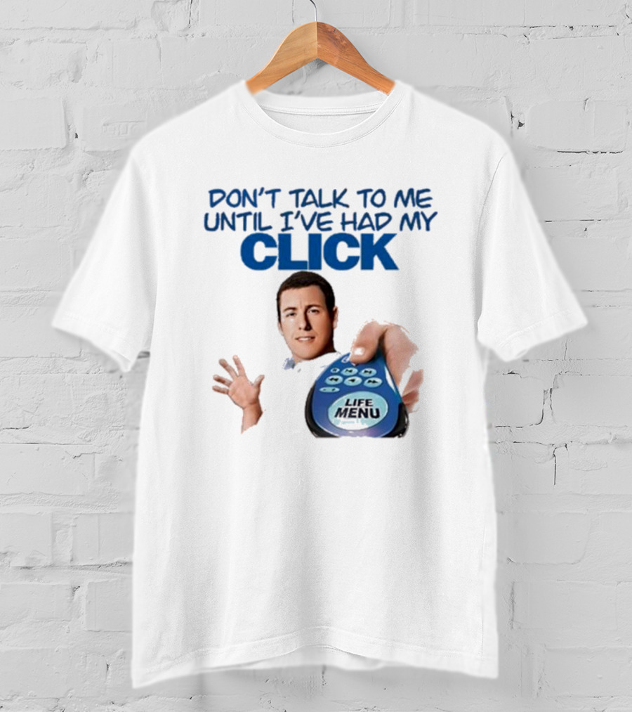 Don't Talk To Me Until I've Had My Click Remote Guy T-Shirt