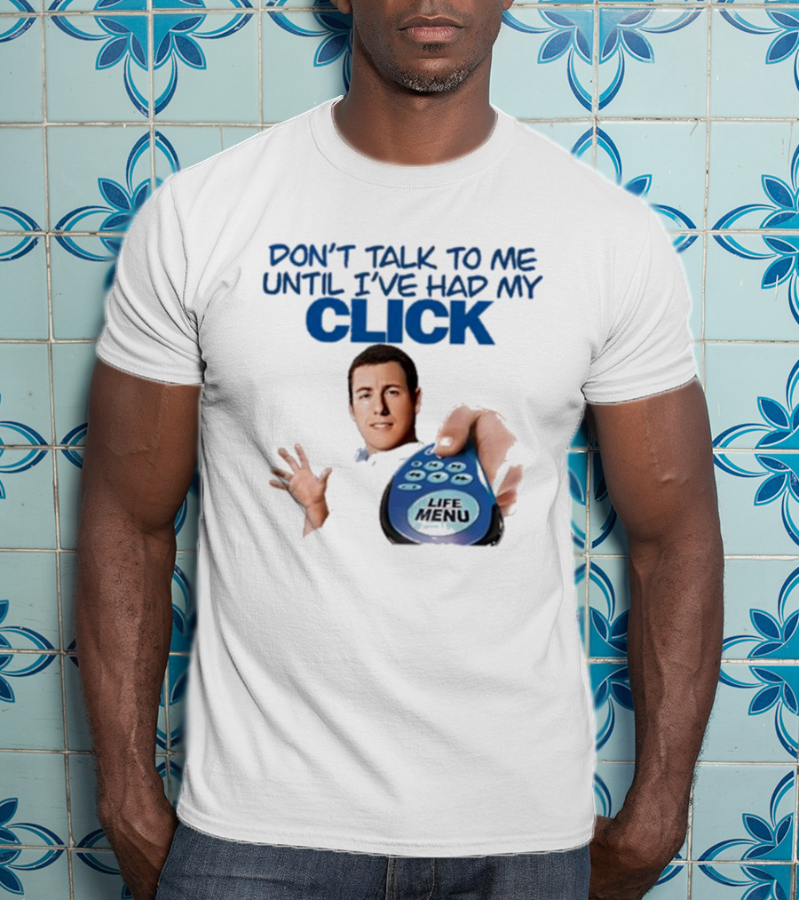 Don't Talk To Me Until I've Had My Click Remote Guy T-Shirt