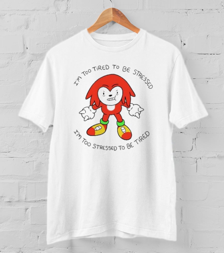 I'm Too Tired To Be Stressed I'm Too Stressed To Be Tired Knuckles Inspired Character T-Shirt