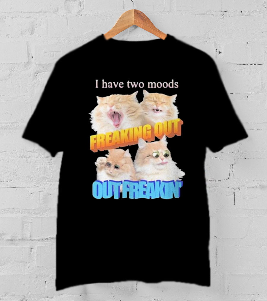 I Have Two Moods Freaking Out Out Freakin Cats Sunglasses Yawning Playful Expressions T-Shirt