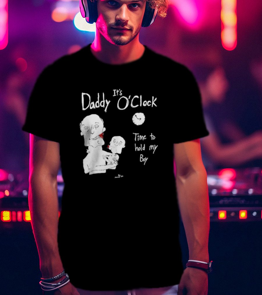 It's Daddy O'Clock Time To Hold My Boy T-Shirt