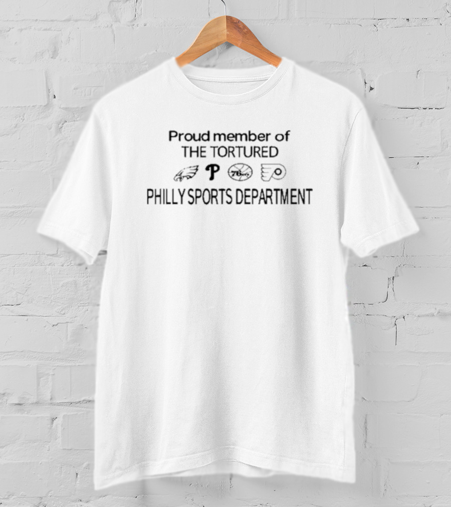 Proud Member Of The Tortured Philly Sports Department Eagles Phillies 76ers Flyers T-Shirt