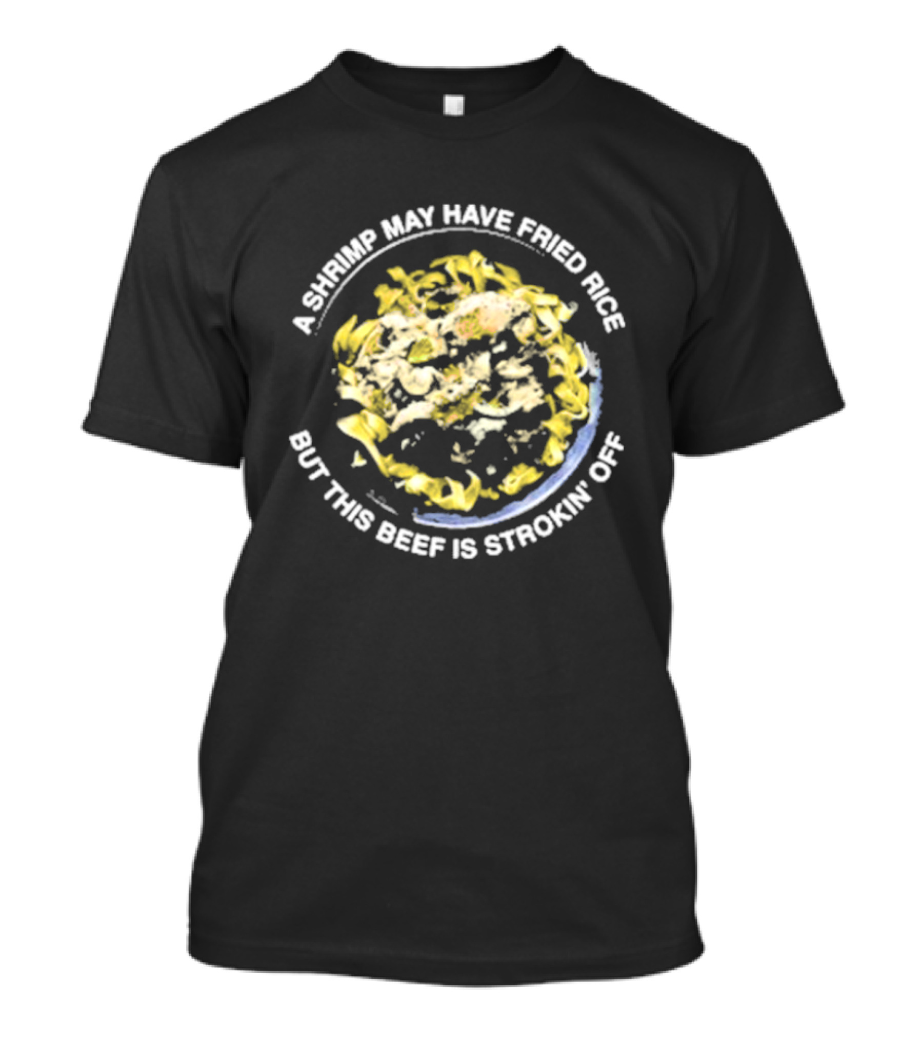 A Shrimp May Have Fried Rice But This Beef Is Strokin’ Off Noodle Dish T-Shirt