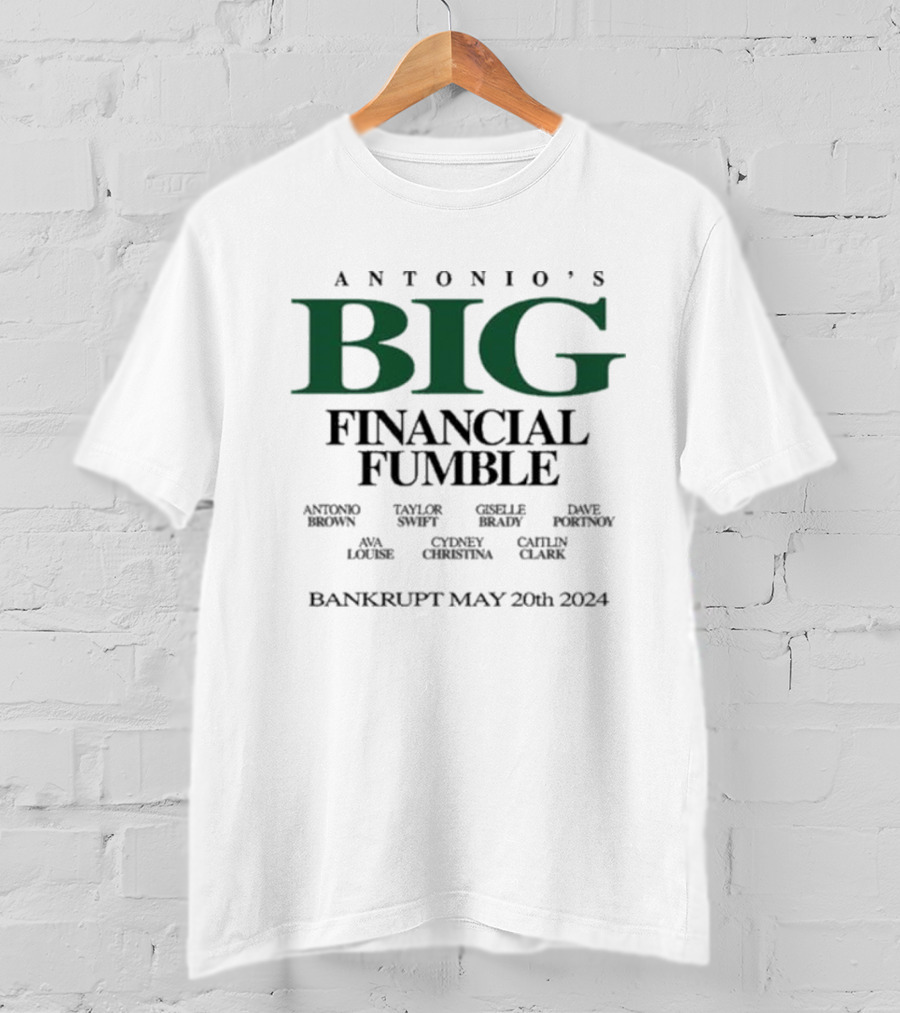 Antonio’s Big Financial Fumble Antonio Brown Taylor Swift Gisele Brady Ava Louise Bankrupt May 20th T-Shirt