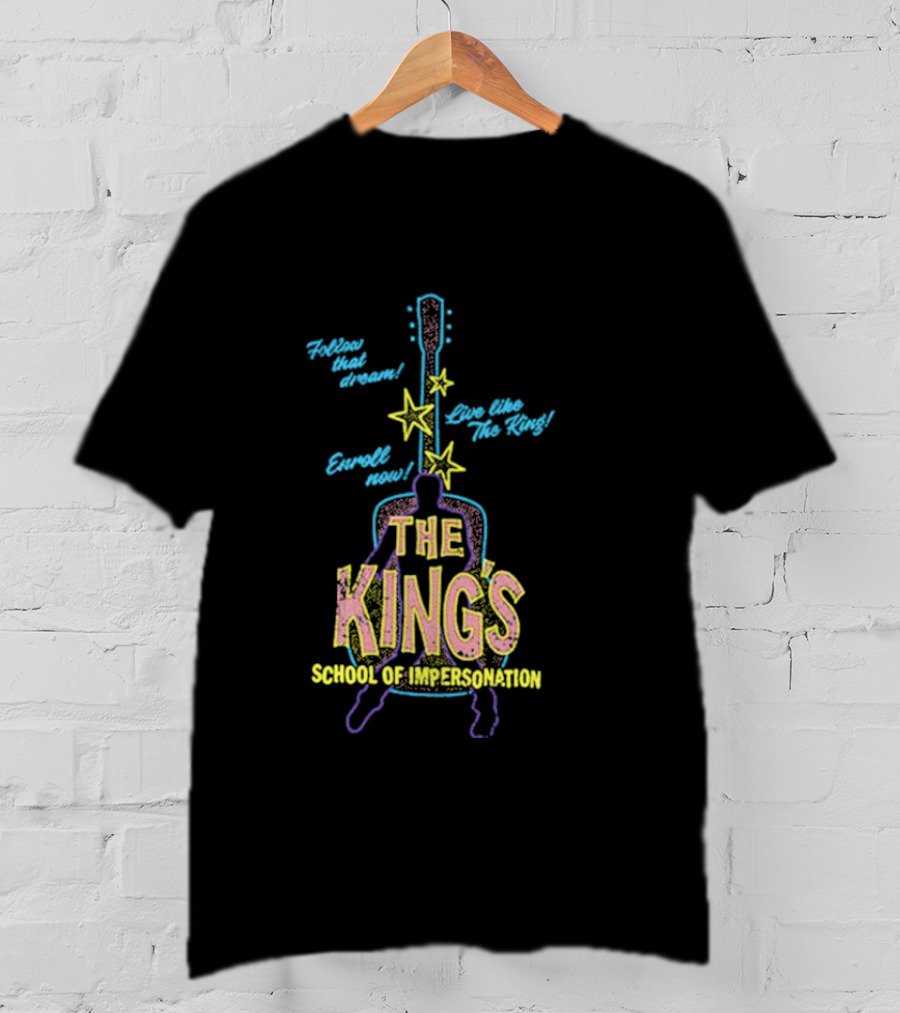 Follow That Dream Enroll Now Live Like The King The King's School Of Impersonation T-Shirt