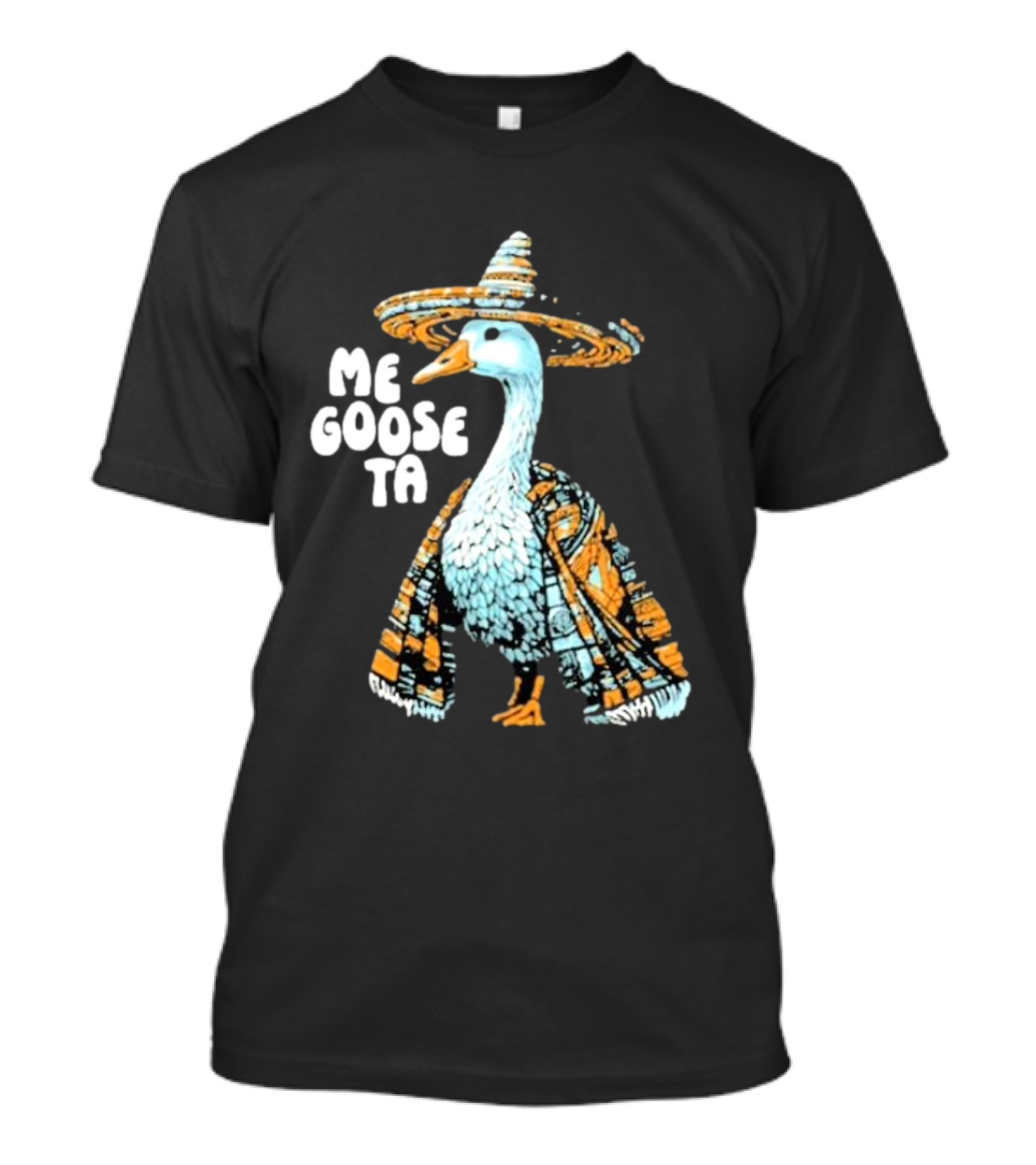 Me Goose Ta Full Color Goose In Sombrero And Poncho T-Shirt