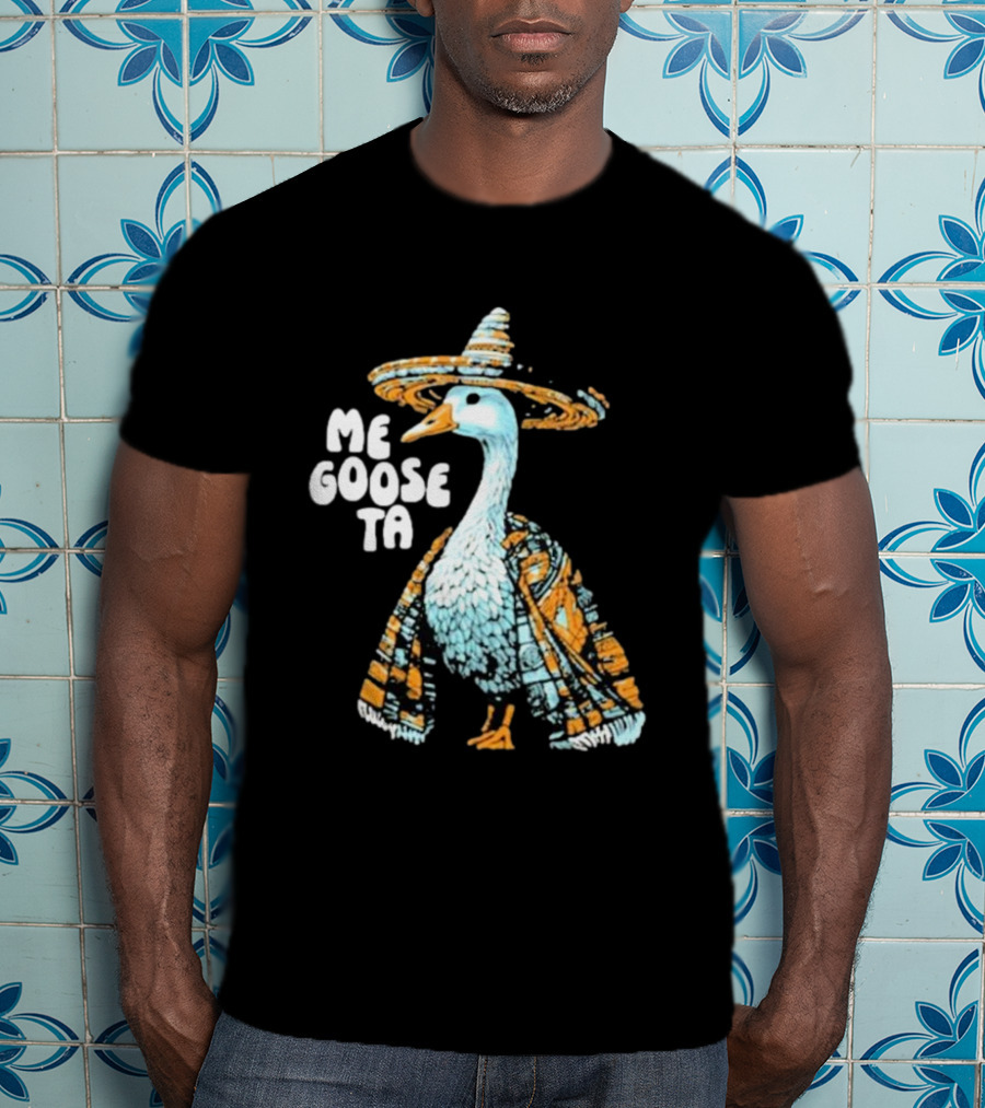 Me Goose Ta Full Color Goose In Sombrero And Poncho T-Shirt