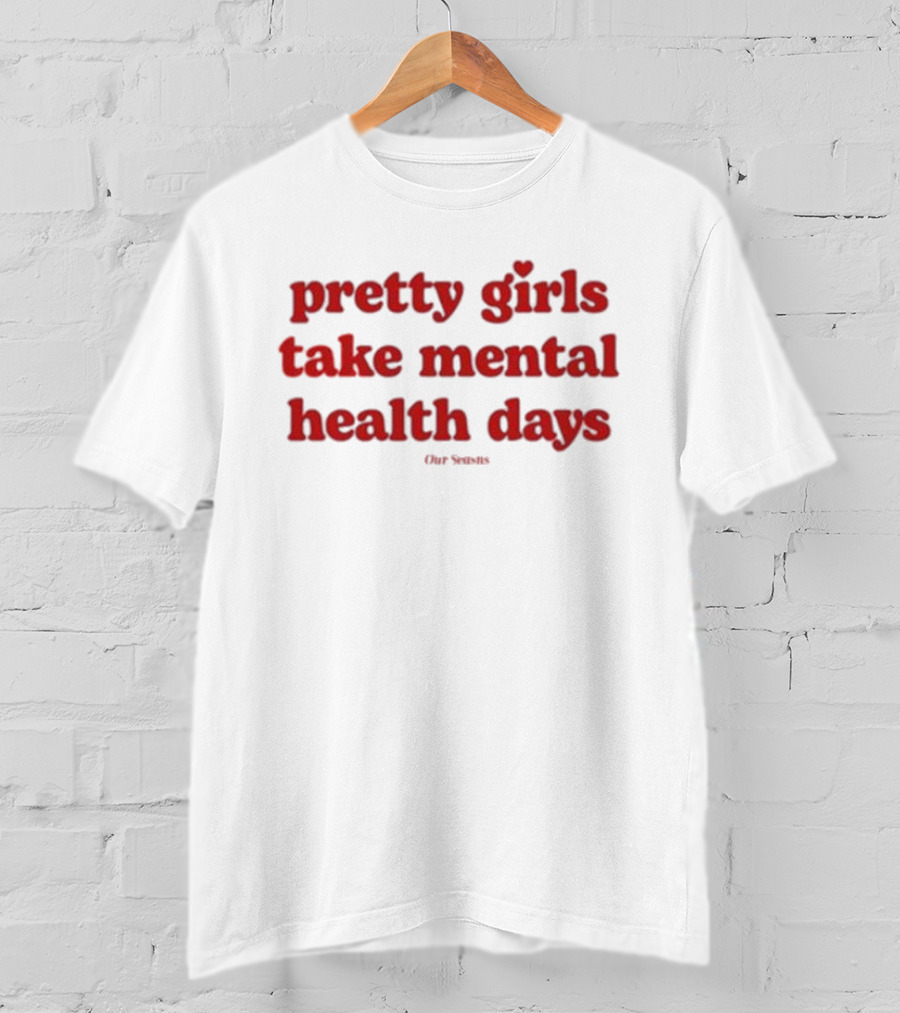 Pretty Girls Take Mental Health Days Our Senses T-Shirt