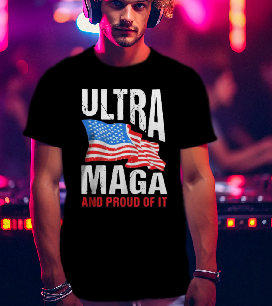 Ultra Maga And Proud Of It American Flag T-Shirt