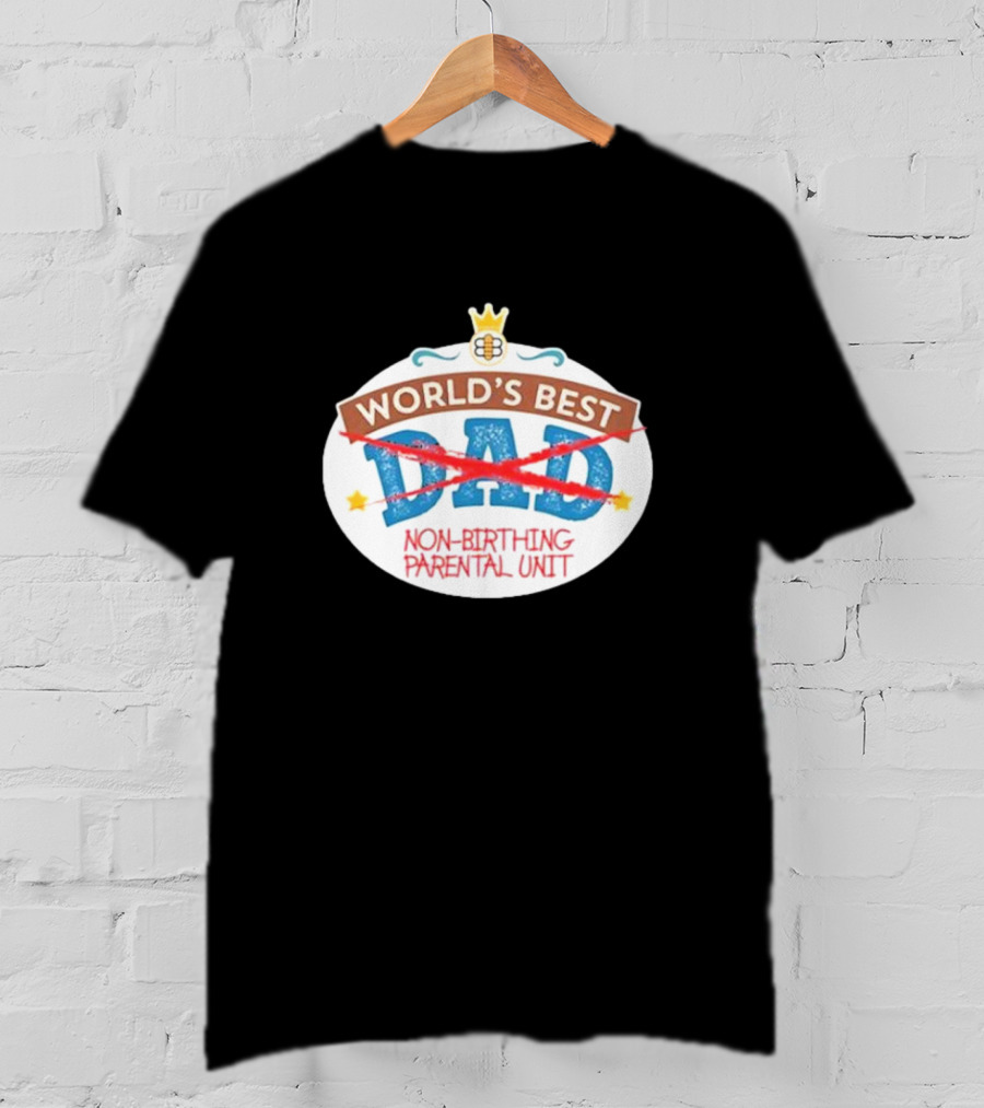 World's Best Non-Birthing Parental Unit Dad Crossed Out Crown T-Shirt