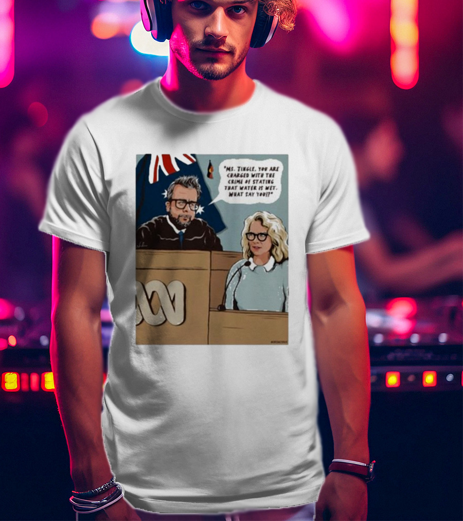 Ms Tingle You Are Charged With The Crime Of Stating That Water Is Wet What Say You Courtroom Scene T-Shirt
