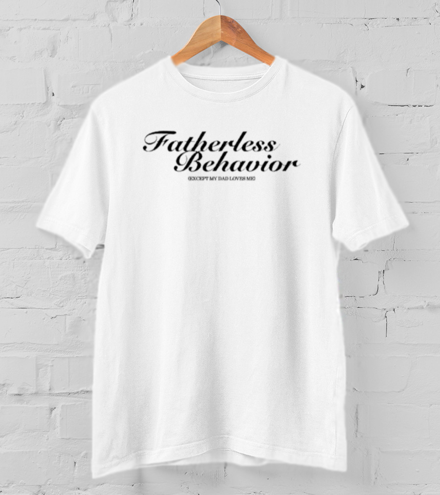 Fatherless Behavior Except My Dad Loves Me Tara Yummy T-Shirt