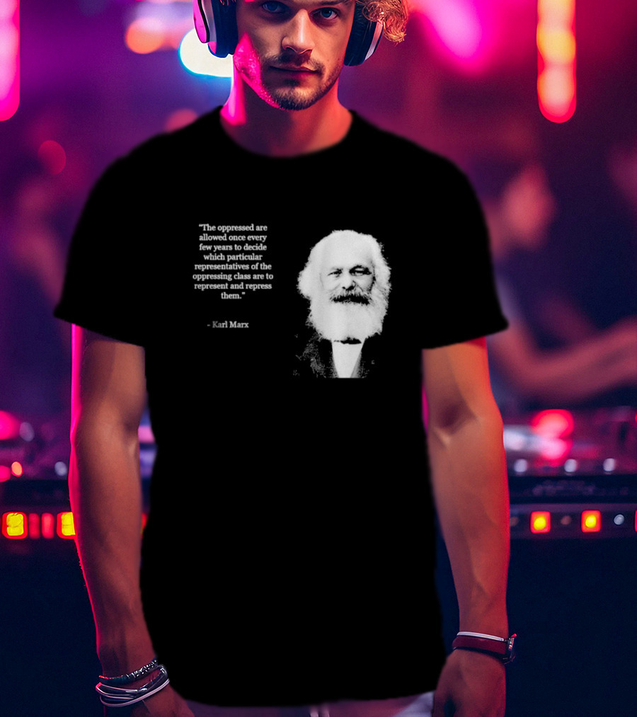 The Oppressed Decide Representatives Quote Karl Marx T-Shirt