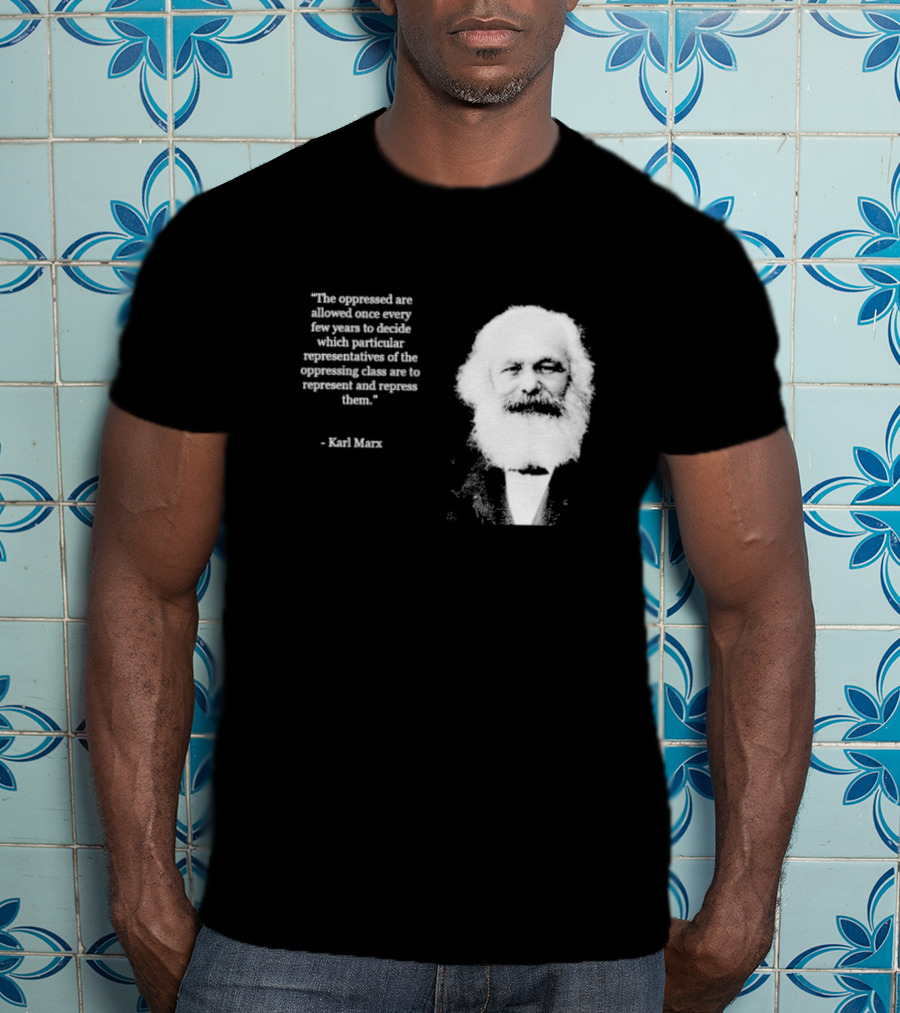 The Oppressed Decide Representatives Quote Karl Marx T-Shirt