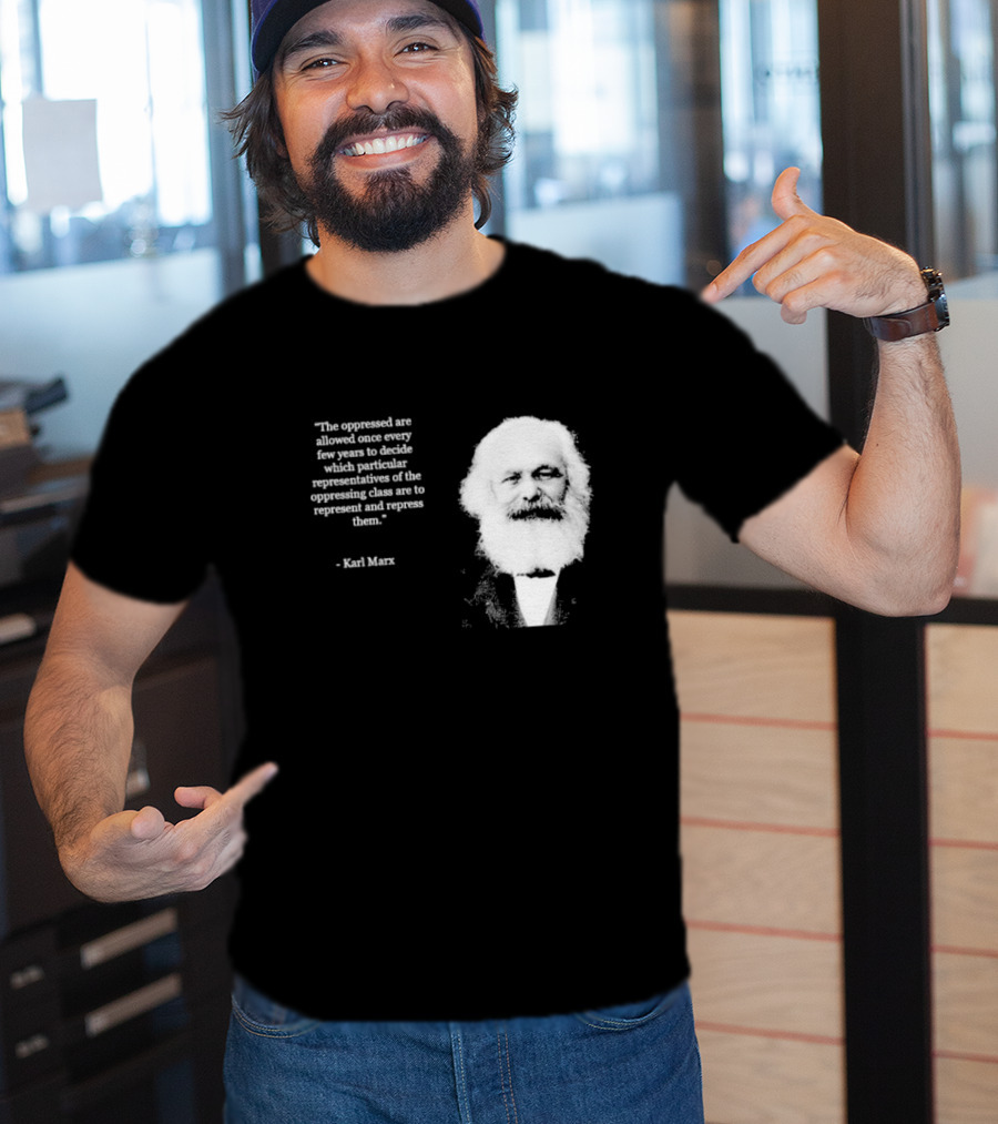 The Oppressed Decide Representatives Quote Karl Marx T-Shirt