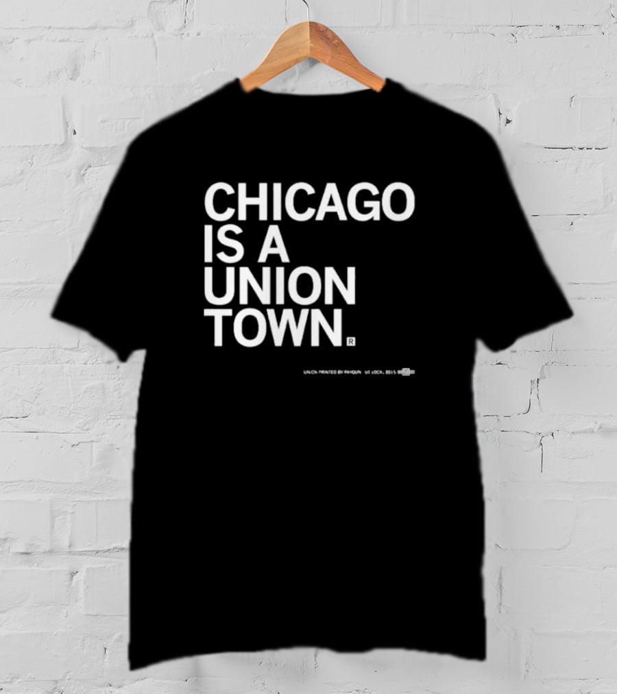 Chicago Is A Union Town Union Printed By RAN Gun US Local 895 T-Shirt