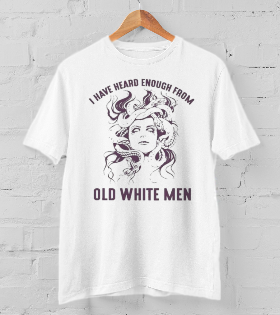 I Have Heard Enough From Old White Men Medusa Face With Snakes T-Shirt
