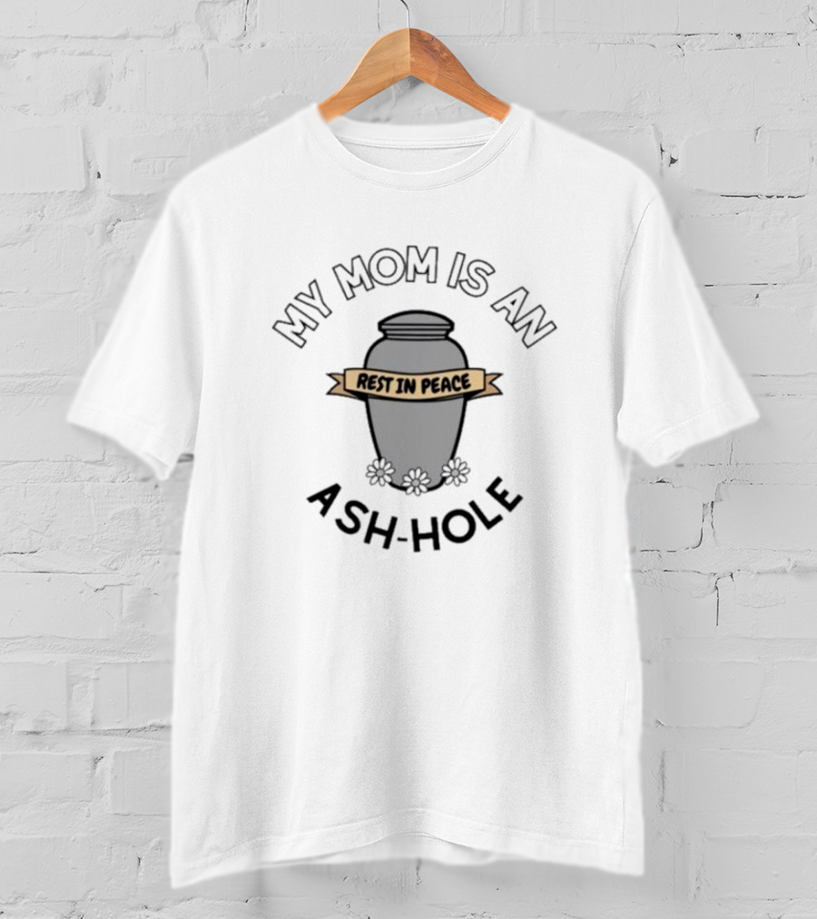 My Mom Is An Ash-Hole Rest In Peace Urn With Flowers T-Shirt