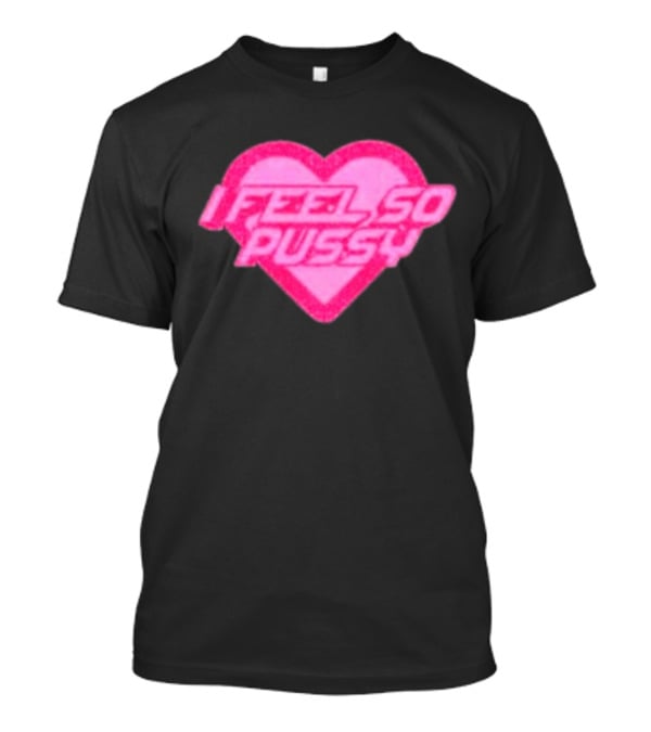 Upuntildawn Store I Feel So Pussy Heart T-Shirt