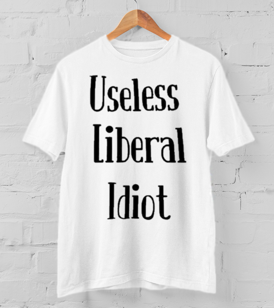 Useless Liberal Idiot T-Shirt