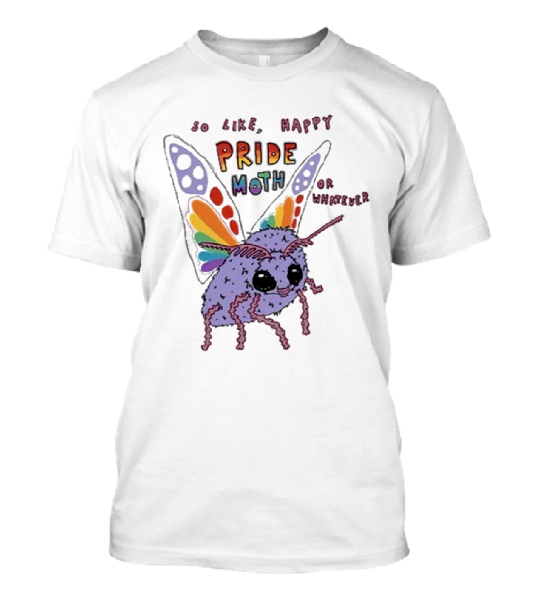 So Like Happy Pride Moth Or Whatever T-Shirt