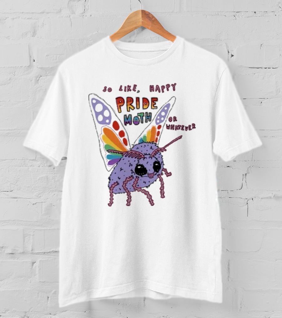 So Like Happy Pride Moth Or Whatever T-Shirt