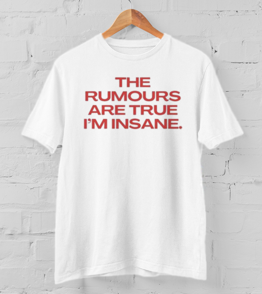 The Rumours Are True I’m Insane T-Shirt