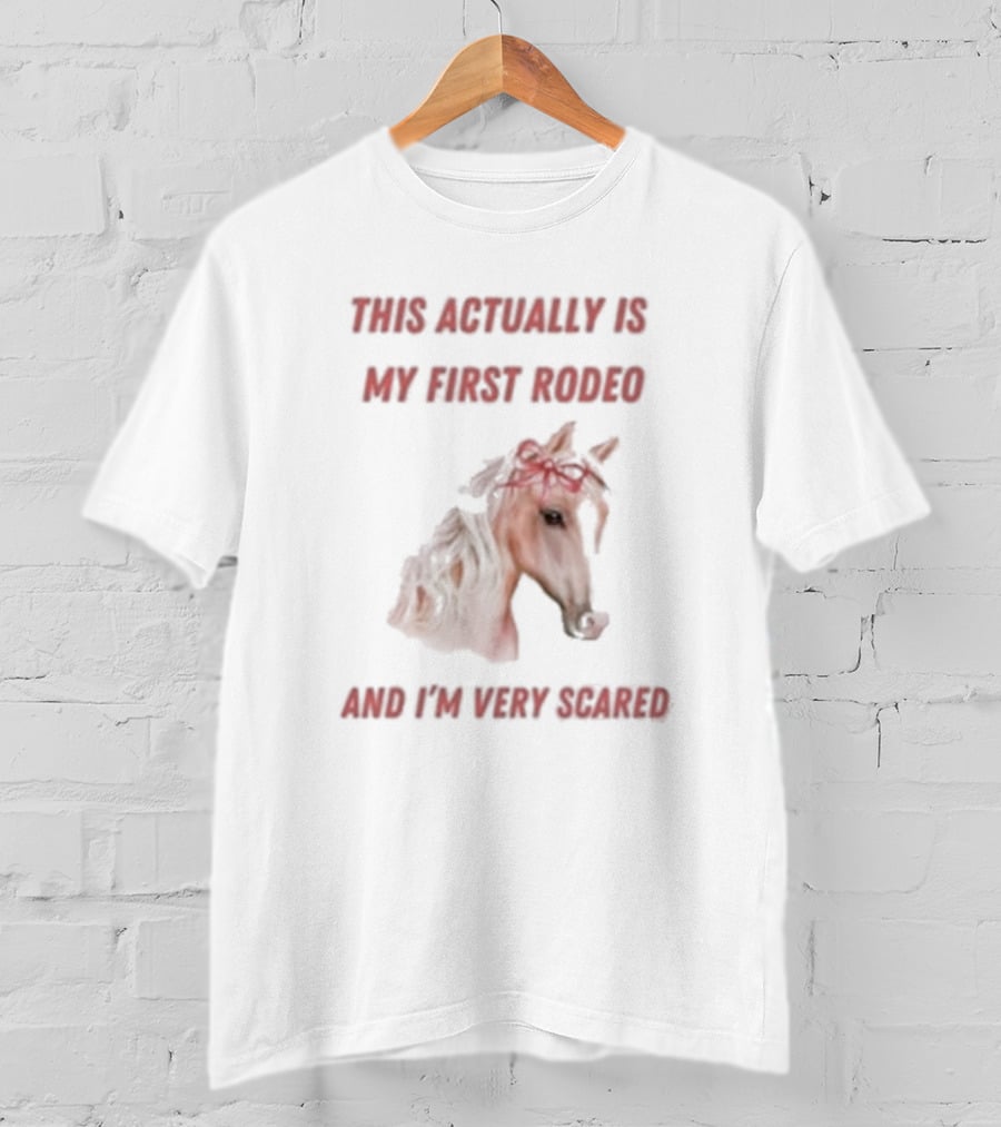 This Actually Is My First Rodeo And I’m Very Scared Horse T-Shirt
