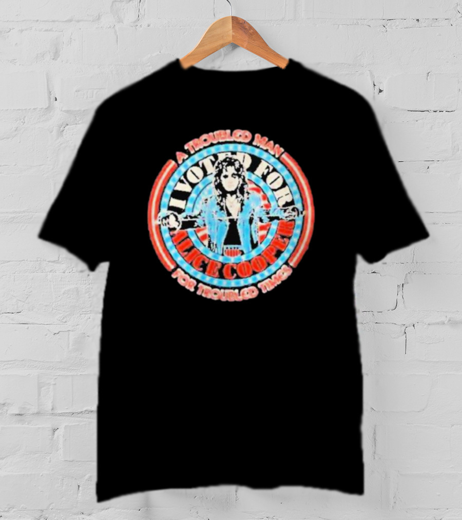 I Voted For Alice Cooper A Troubled Man For Troubled Times T-Shirt