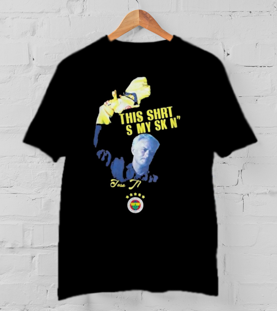 Fenerbahçe Jose Mourinho This Shirt Is My Skin T-Shirt