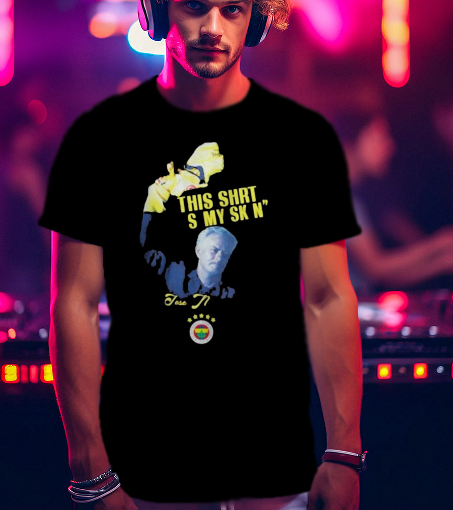 Fenerbahçe Jose Mourinho This Shirt Is My Skin T-Shirt