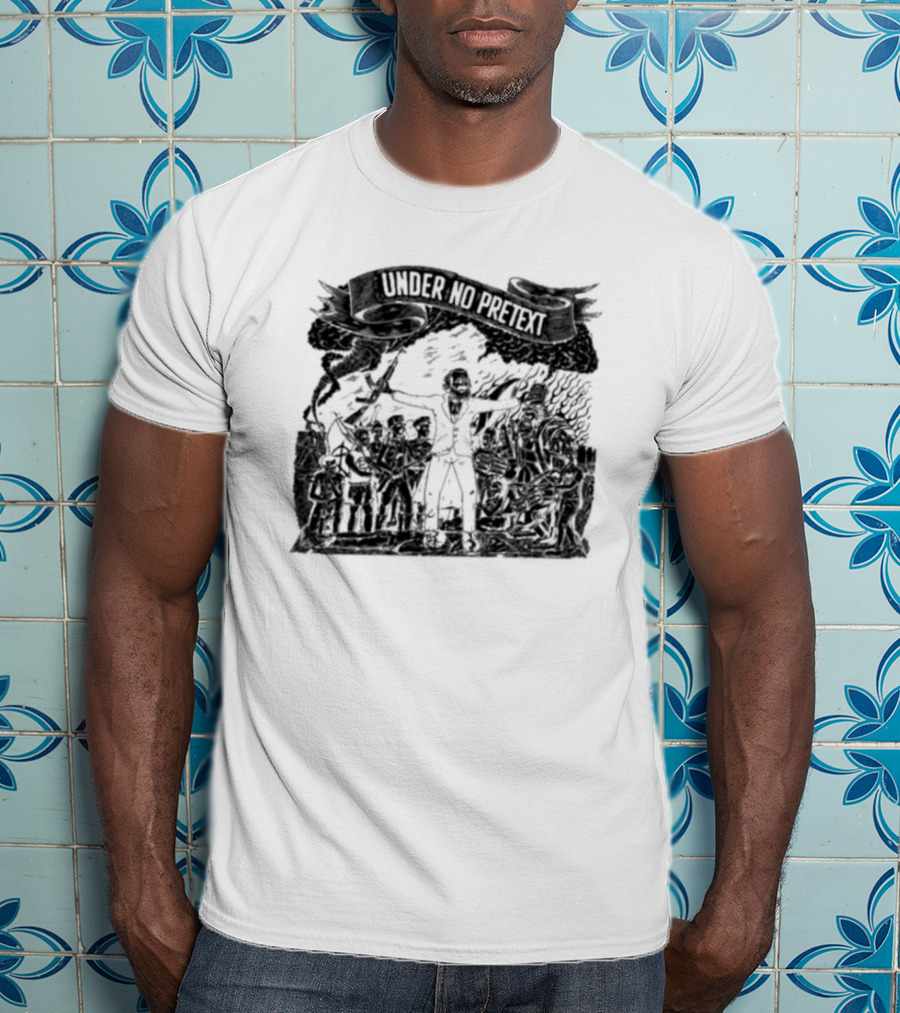Under No Pretext Political Activism Protest Graphic Iconography T-Shirt