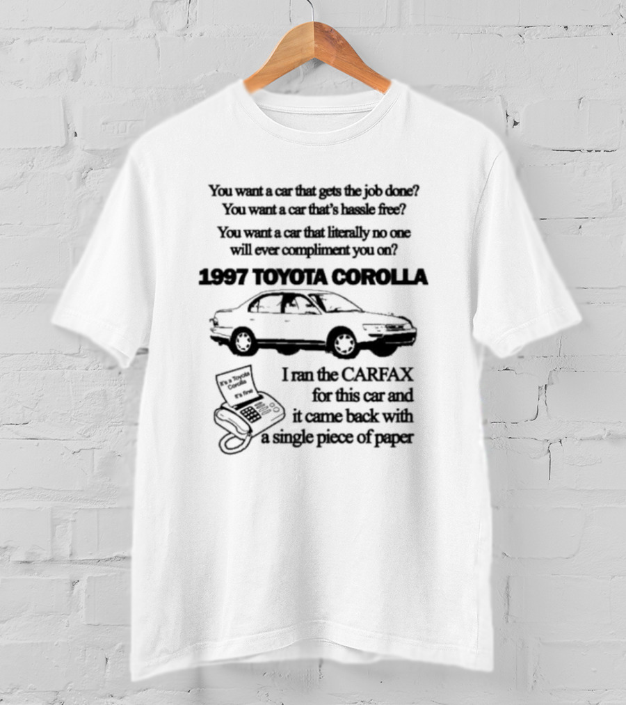 You Want A Car That Gets The Job Done 1997 Toyota Corolla Hassle-Free Experience With CARFAX Report T-Shirt