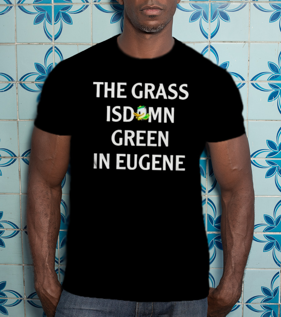 The Grass Isdomn Green In Eugene Oregon Ducks Football T-Shirt