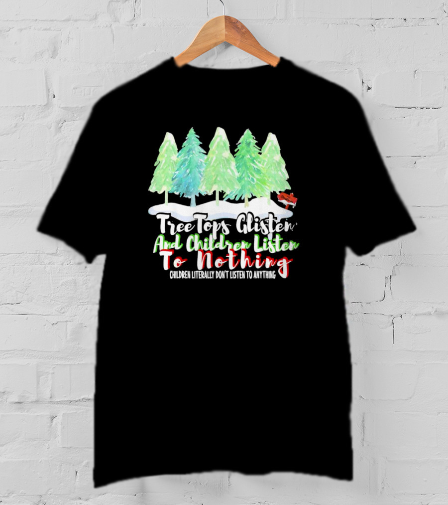 Tree Tops Glisten And Children Listen To Nothing Christmas Trees Snow Scene T-Shirt