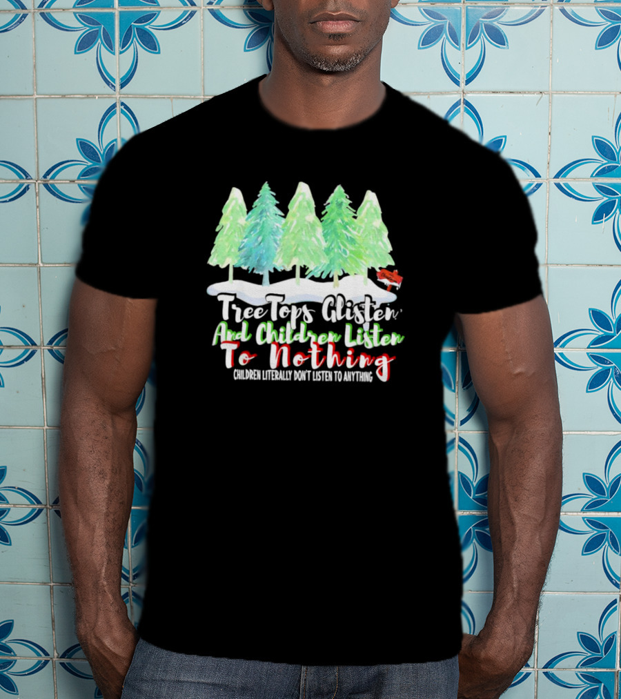 Tree Tops Glisten And Children Listen To Nothing Christmas Trees Snow Scene T-Shirt