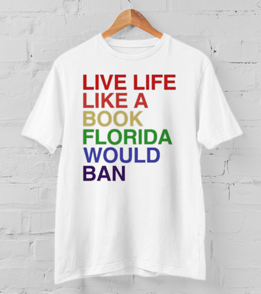 Book Florida Would Ban Live Life Like A Pride Month T-Shirt