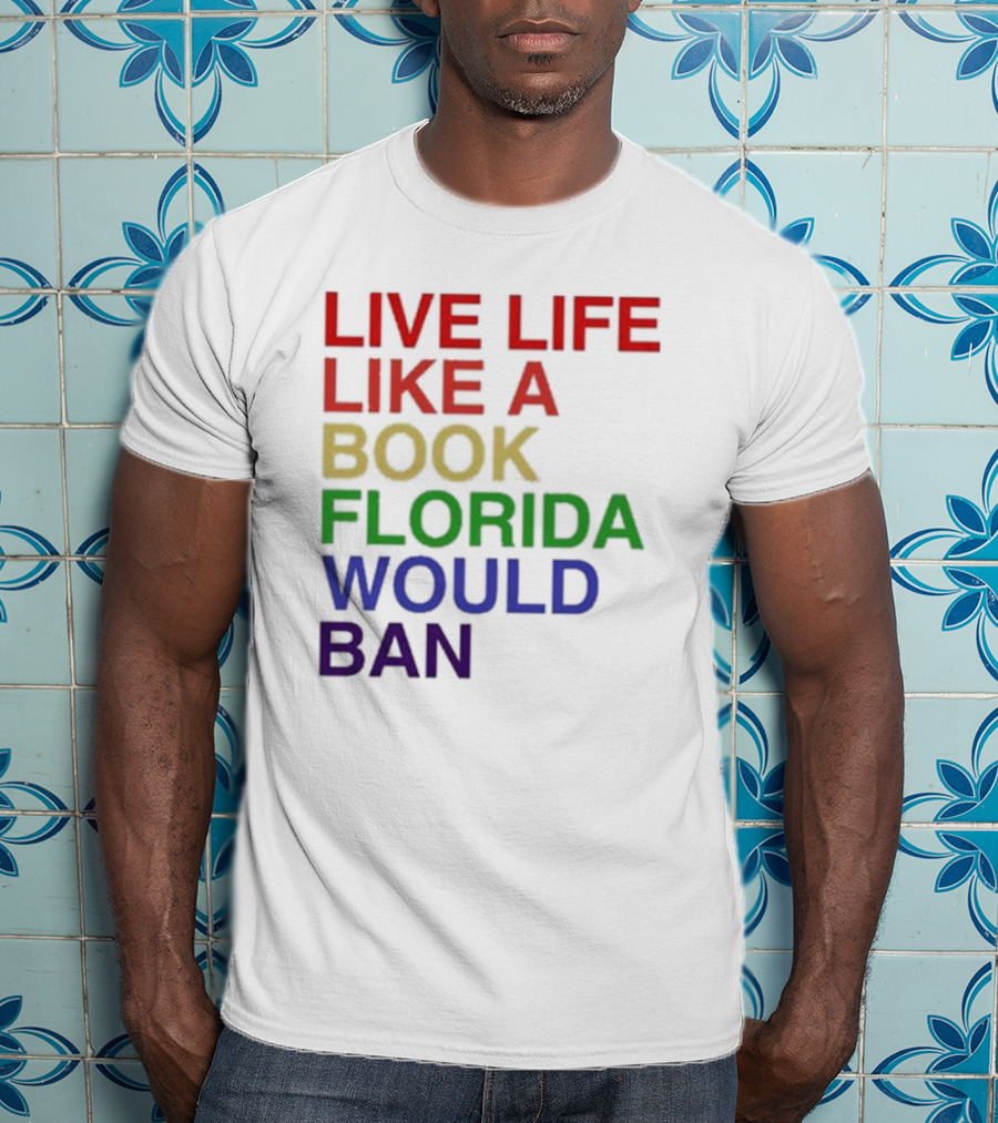 Book Florida Would Ban Live Life Like A Pride Month T-Shirt