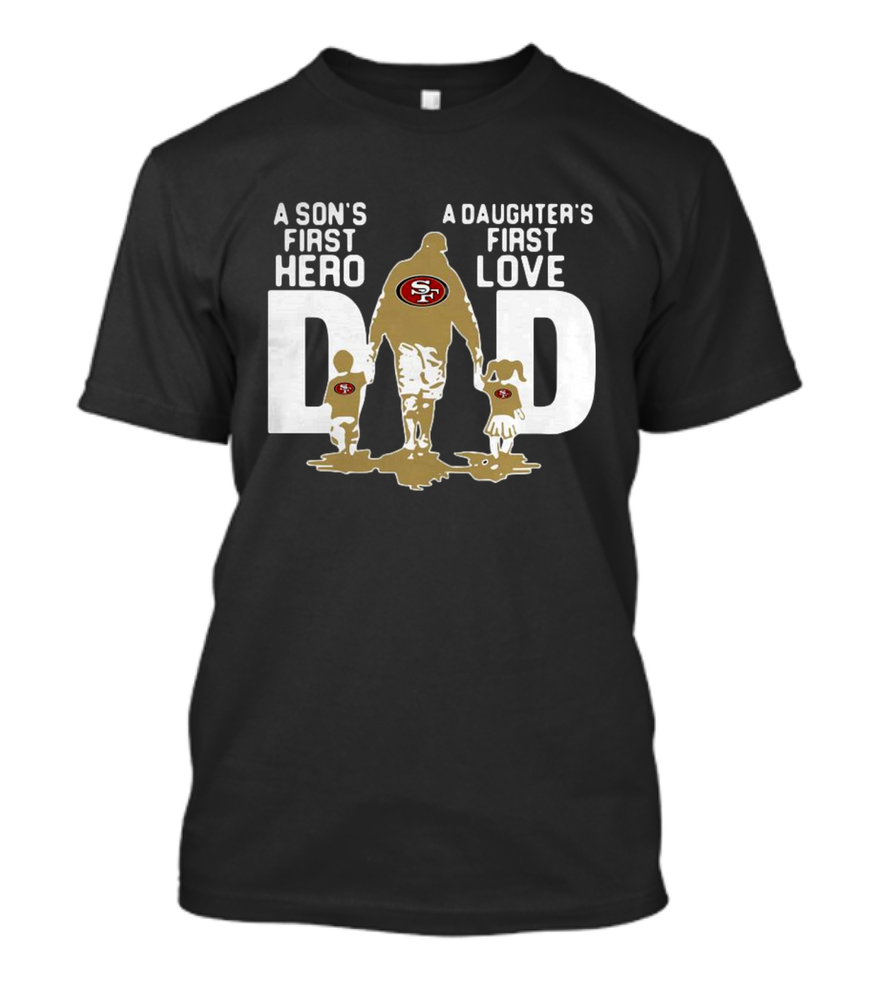 San Francisco 49ers Dad A Son's First Hero A Daughter's First Love NFL T-Shirt