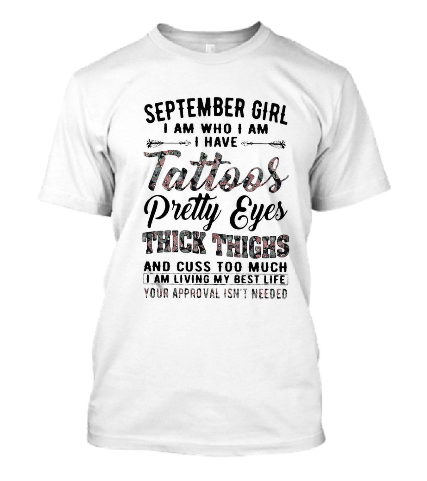 September Girl I Am Who I Am I Have Tattoos Pretty Eyes Thick Thighs Cuss Too Much Living My Best Life Your Approval Isn't Needed T-Shirt