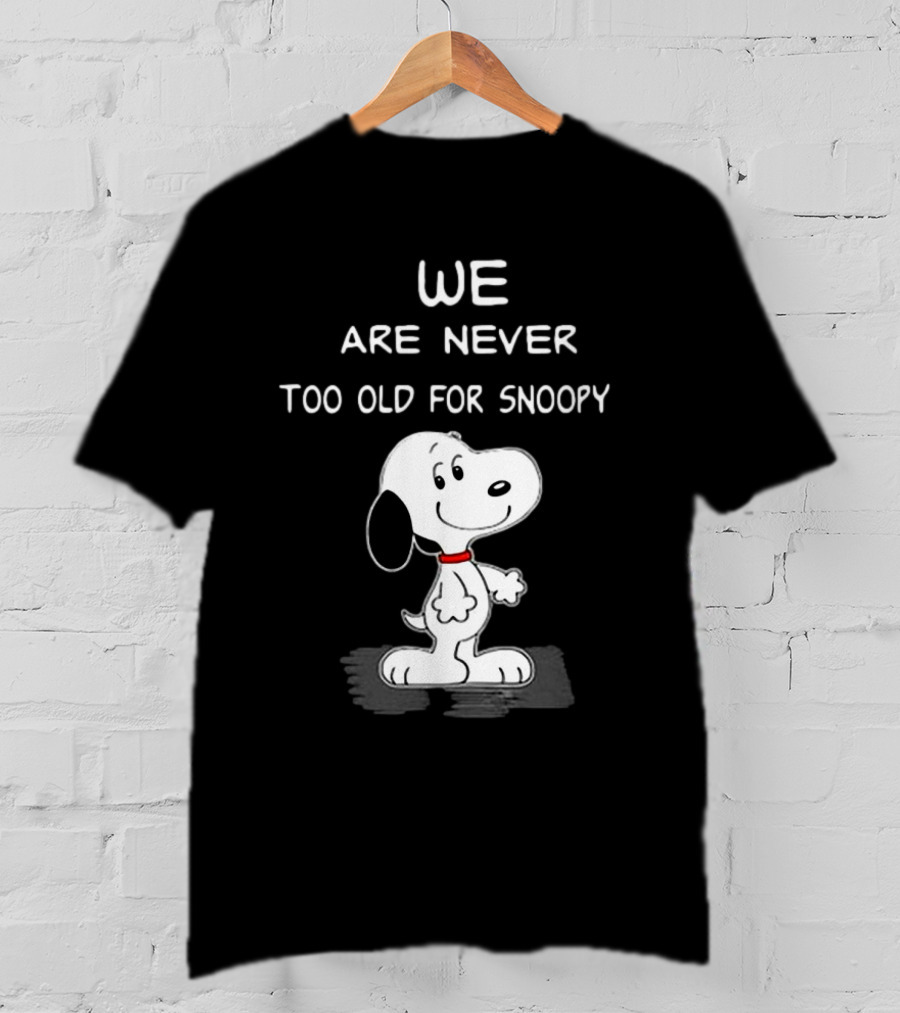 We Are Never Too Old For Snoopy Peanuts Classic Cartoon Humor T-Shirt