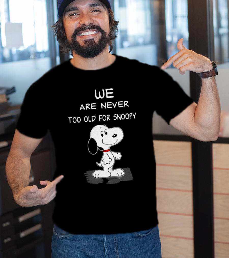 We Are Never Too Old For Snoopy Peanuts Classic Cartoon Humor T-Shirt