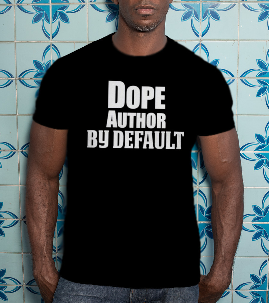 Dope Author By Default T-Shirt