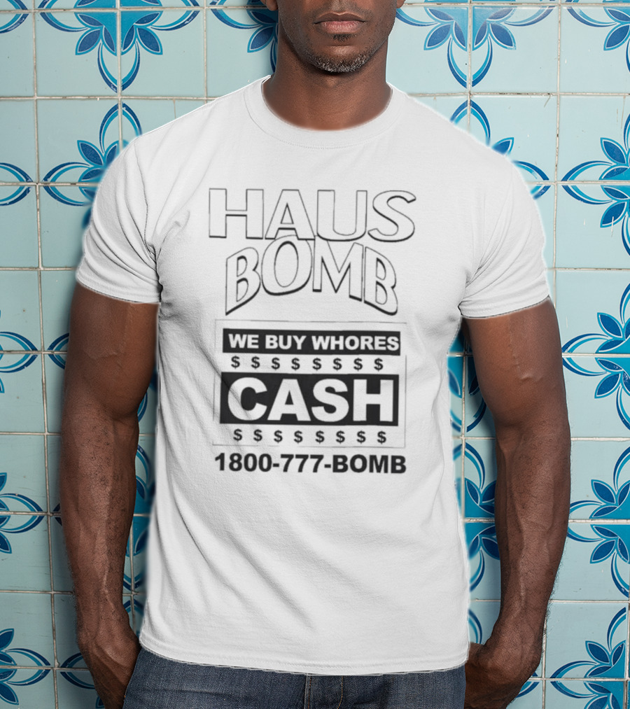Haus Bomb We Buy Whores Cash 1800 777 Bomb T-Shirt