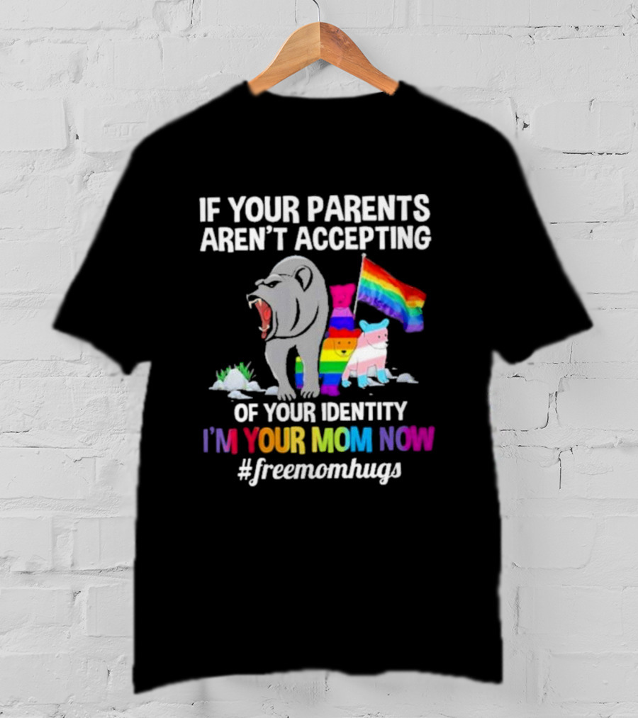If Your Parents Aren’t Accepting Of Your Identity I'm Your Mom Now Free Mom Hugs Rainbow Bear T-Shirt