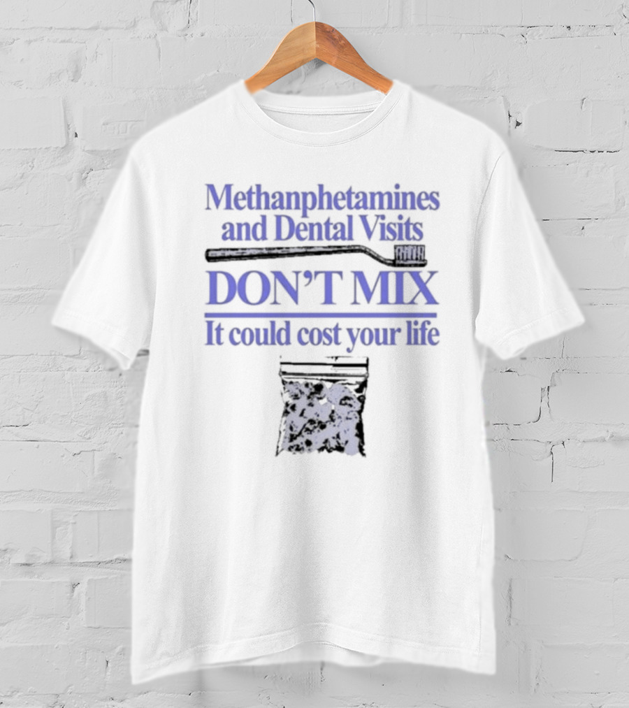 Methamphetamines And Dental Visits Don't Mix It Could Cost Your Life Toothbrush Warning T-Shirt