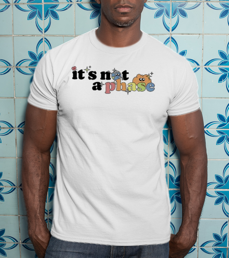 It’s Not A Phase Colorful Letters With Cute Faces And Sparkles T-Shirt