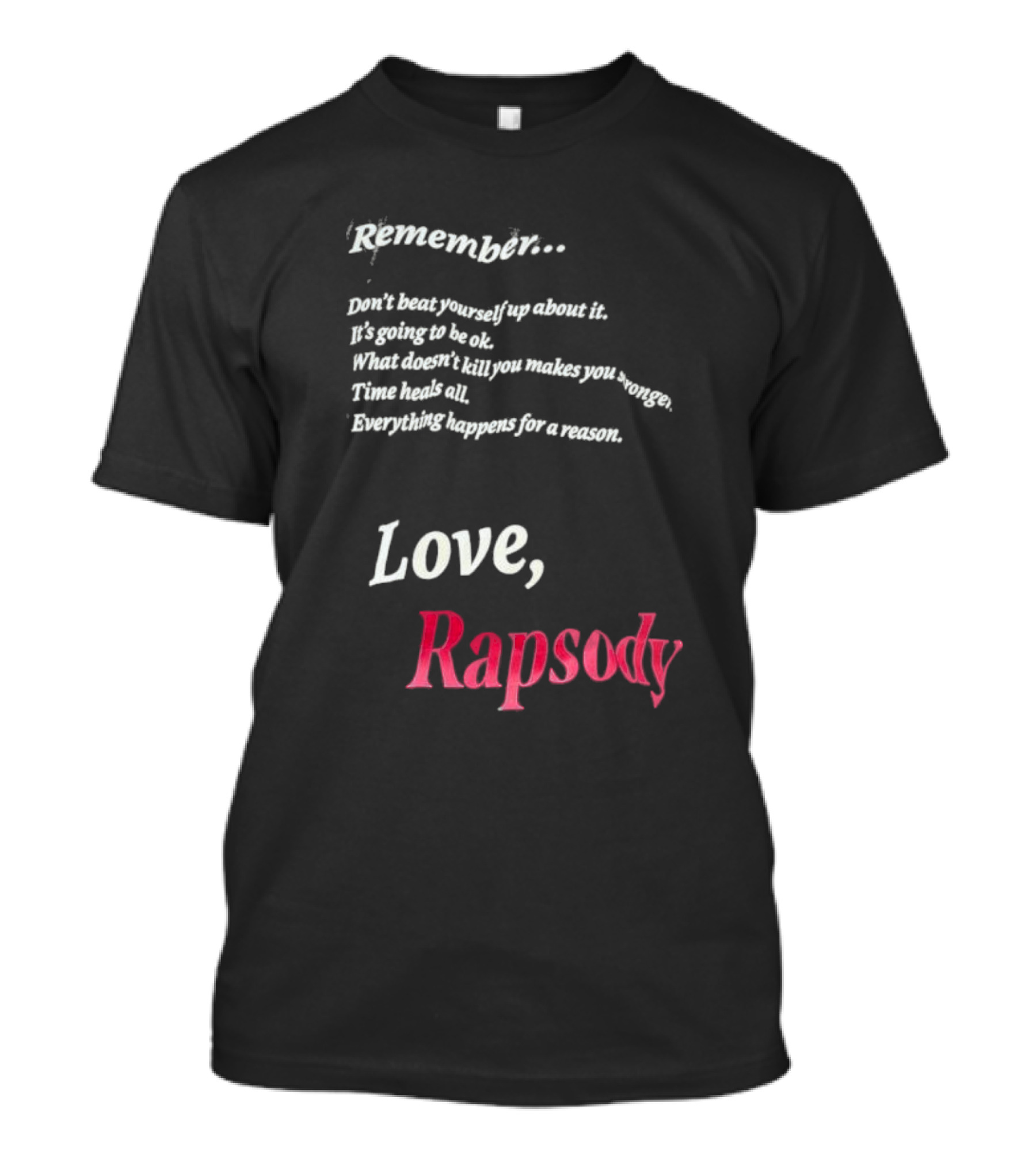 Remember Don't Beat Yourself Up It's Going To Be Ok What Doesn't Kill You Makes You Stronger Time Heals All Everything Happens For A Reason Love Rapsody T-Shirt