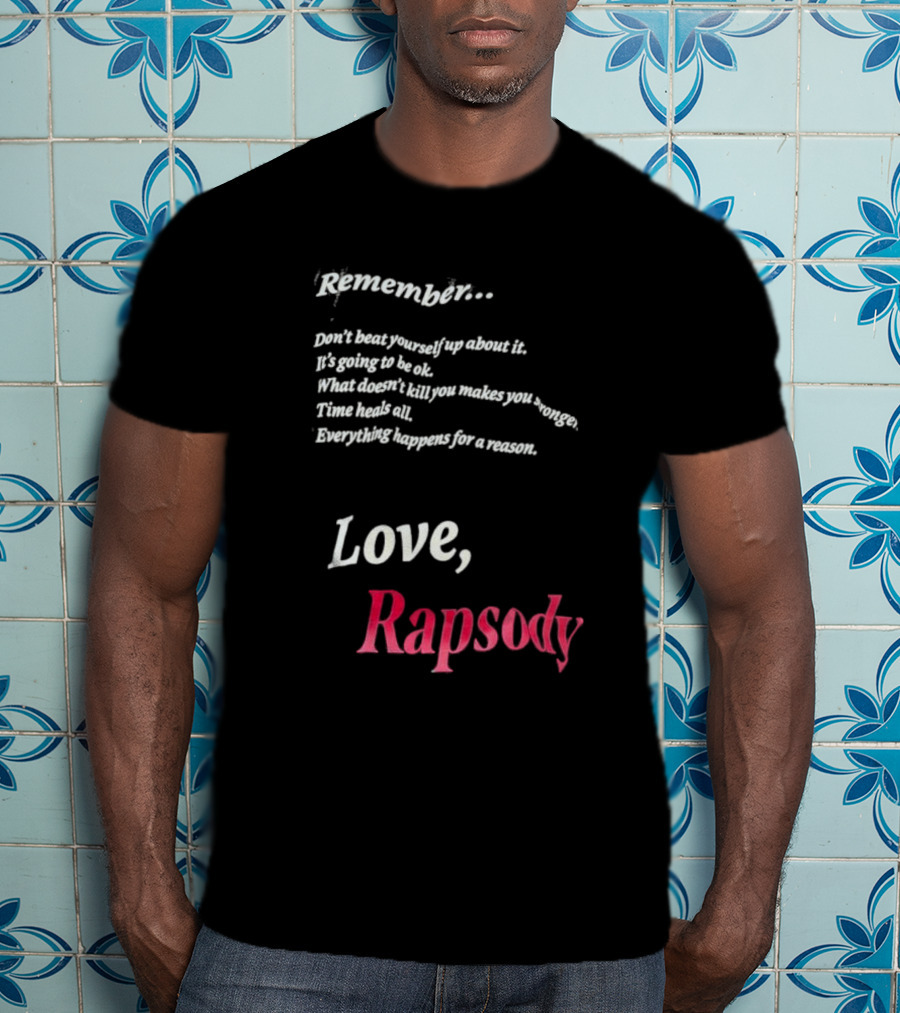 Remember Don't Beat Yourself Up It's Going To Be Ok What Doesn't Kill You Makes You Stronger Time Heals All Everything Happens For A Reason Love Rapsody T-Shirt